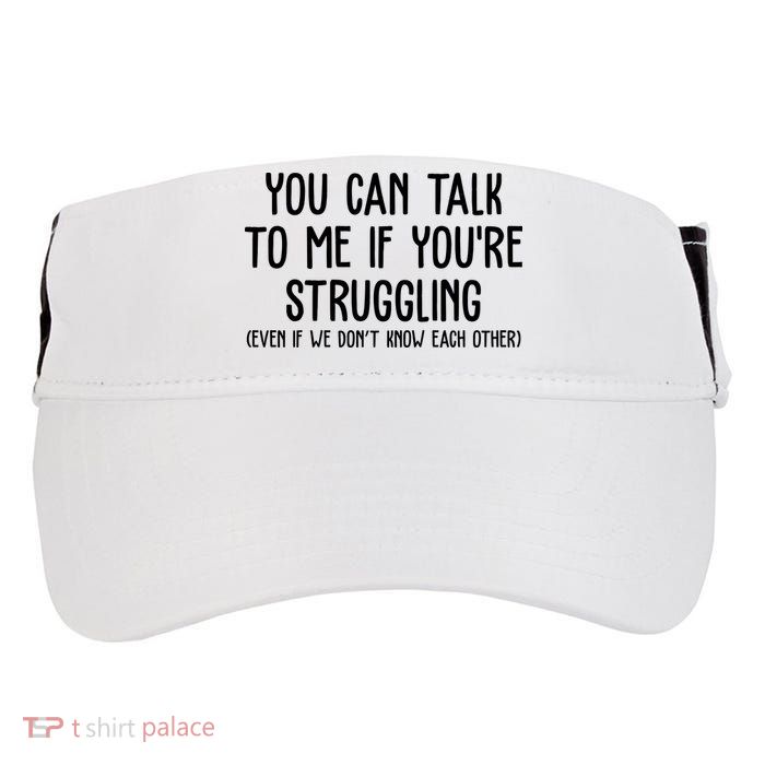 You Can Talk To Me If Youre Struggling Mental Health Adult Drive Performance Visor