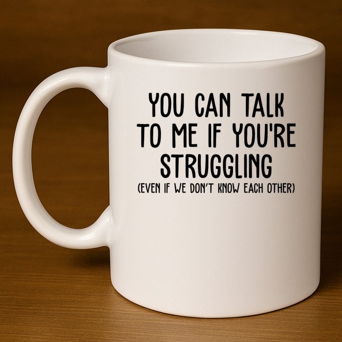 You Can Talk To Me If Youre Struggling Mental Health 11oz C Handle Ceramic Mug