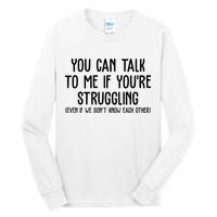 You Can Talk To Me If Youre Struggling Mental Health Tall Long Sleeve T-Shirt