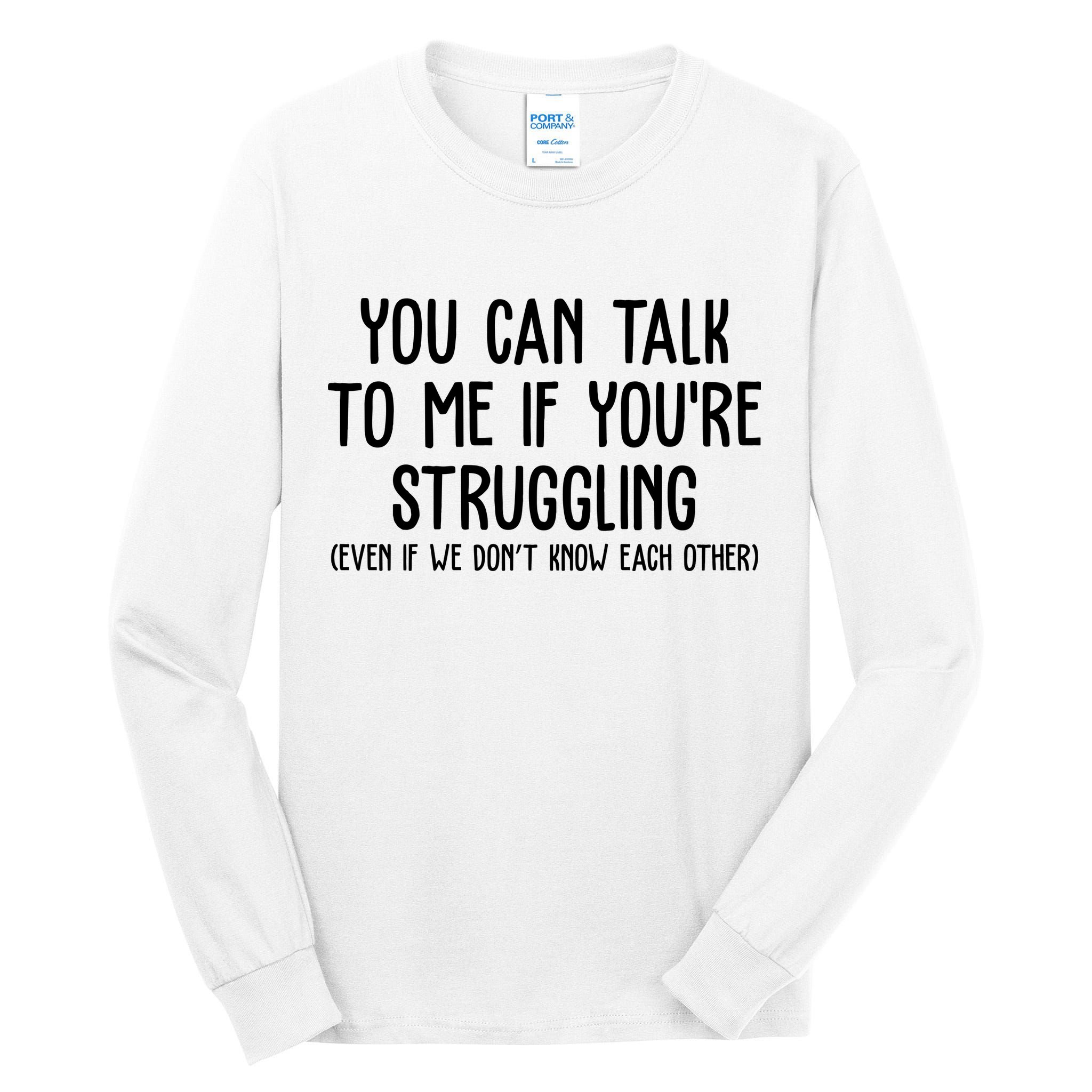 You Can Talk To Me If Youre Struggling Mental Health Tall Long Sleeve T-Shirt