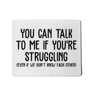 You Can Talk To Me If Youre Struggling Mental Health Mousepad