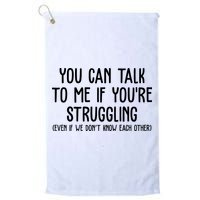 You Can Talk To Me If Youre Struggling Mental Health Golf Towel
