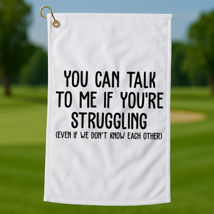 You Can Talk To Me If Youre Struggling Mental Health Golf Towel