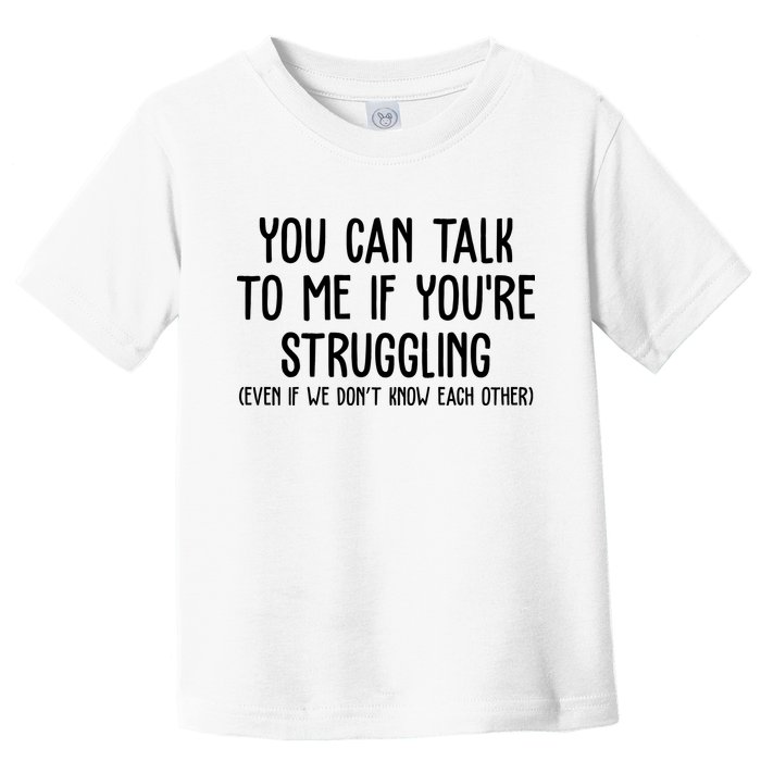You Can Talk To Me If Youre Struggling Mental Health Toddler T-Shirt