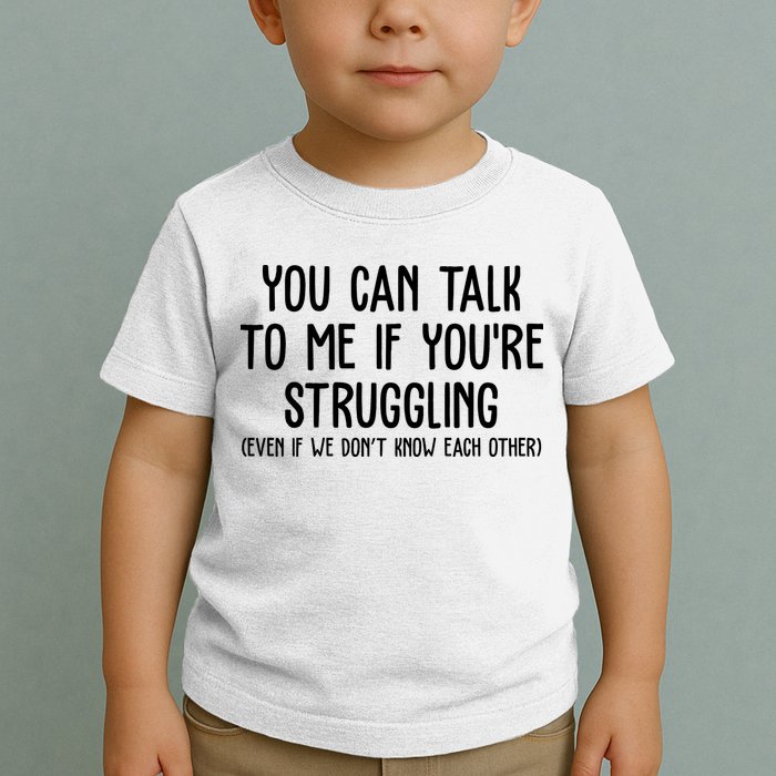 You Can Talk To Me If Youre Struggling Mental Health Toddler T-Shirt