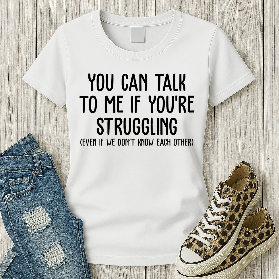 You Can Talk To Me If Youre Struggling Mental Health Womens T-Shirt