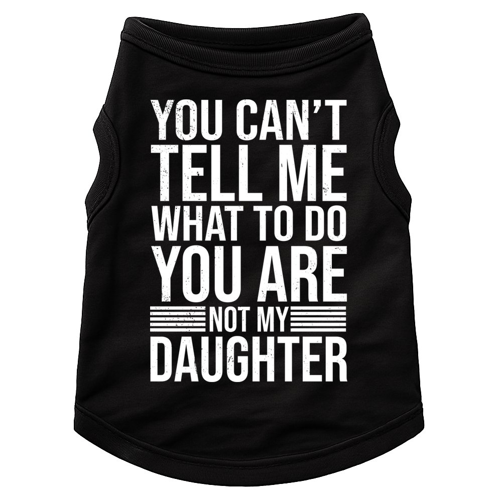 You Can't Tell Me What To Do You Are Not Daughter Doggie Tank