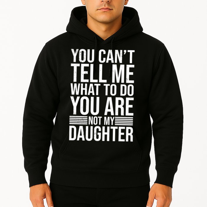 You Can't Tell Me What To Do You Are Not Daughter Hoodie