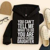 You Can't Tell Me What To Do You Are Not Daughter Hoodie