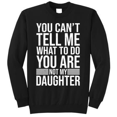 You Can't Tell Me What To Do You Are Not Daughter Sweatshirt