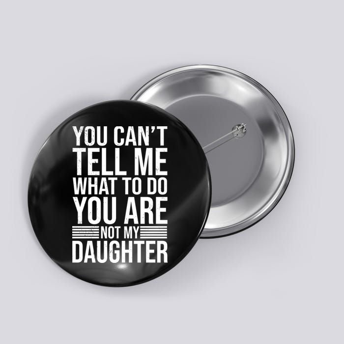 You Can't Tell Me What To Do You Are Not Daughter Button