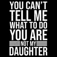 You Can't Tell Me What To Do You Are Not Daughter Button