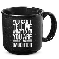 You Can't Tell Me What To Do You Are Not Daughter 15oz Campfire Ceramic Mug