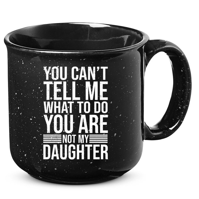 You Can't Tell Me What To Do You Are Not Daughter 15oz Campfire Ceramic Mug