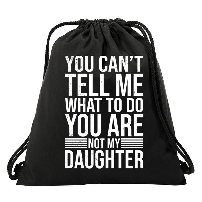 You Can't Tell Me What To Do You Are Not Daughter Drawstring Bag