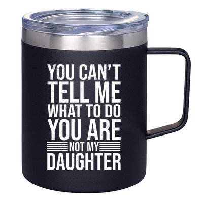 You Can't Tell Me What To Do You Are Not Daughter 12oz Stainless Steel Coffee Mug
