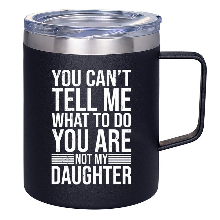 You Can't Tell Me What To Do You Are Not Daughter 12oz Stainless Steel Coffee Mug