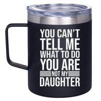 You Can't Tell Me What To Do You Are Not Daughter 12oz Stainless Steel Coffee Mug