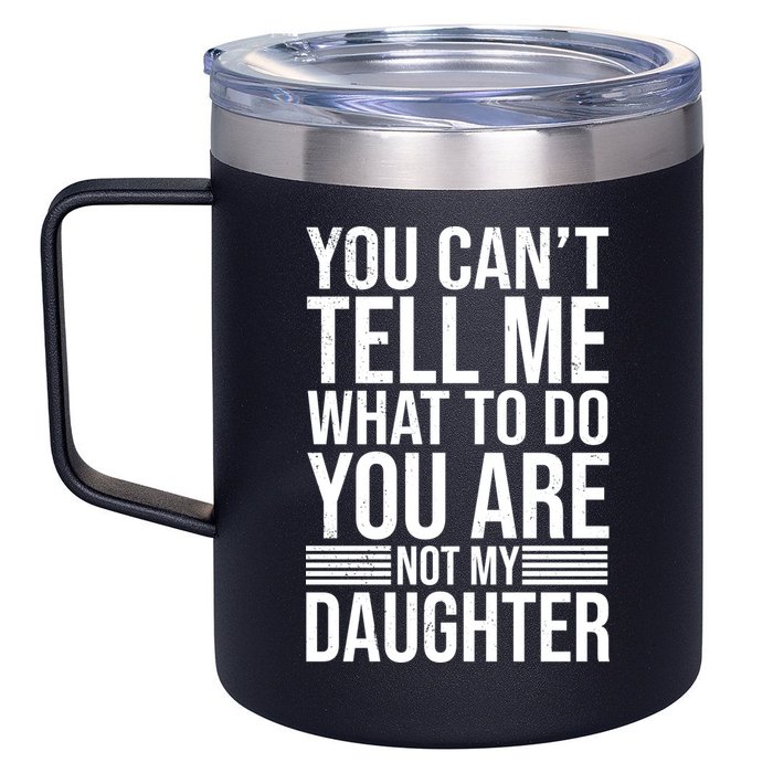 You Can't Tell Me What To Do You Are Not Daughter 12oz Stainless Steel Coffee Mug
