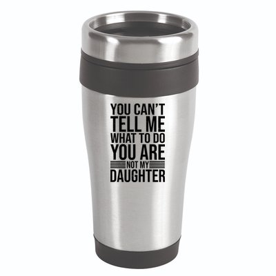 You Can't Tell Me What To Do You Are Not Daughter 16oz Travel Tumbler