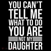 You Can't Tell Me What To Do You Are Not Daughter Poster