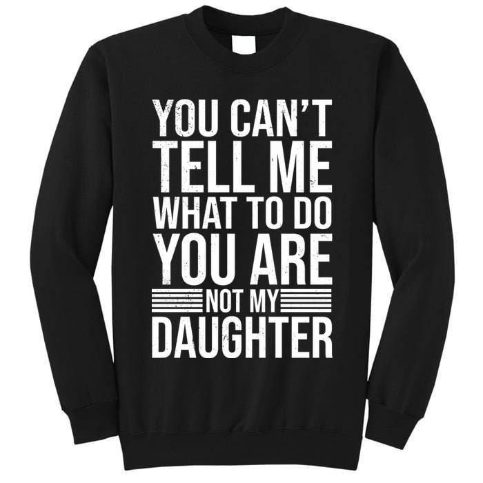 You Can't Tell Me What To Do You Are Not Daughter Tall Sweatshirt