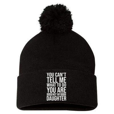 You Can't Tell Me What To Do You Are Not Daughter Pom Pom 12in Knit Beanie