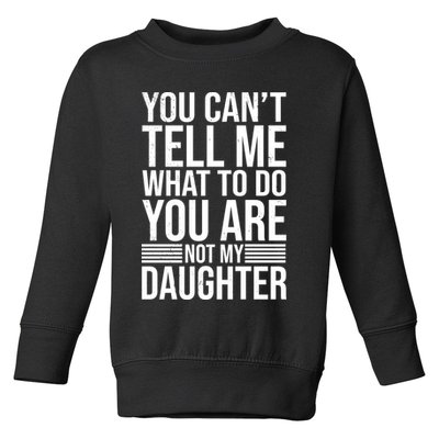 You Can't Tell Me What To Do You Are Not Daughter Toddler Sweatshirt