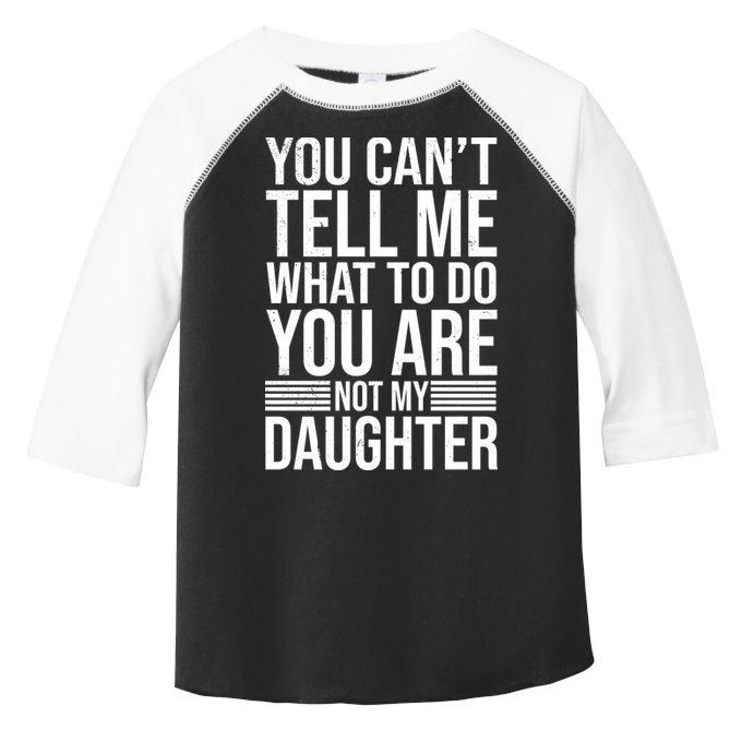 You Can't Tell Me What To Do You Are Not Daughter Toddler Fine Jersey T-Shirt