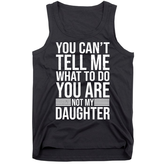 You Can't Tell Me What To Do You Are Not Daughter Tank Top
