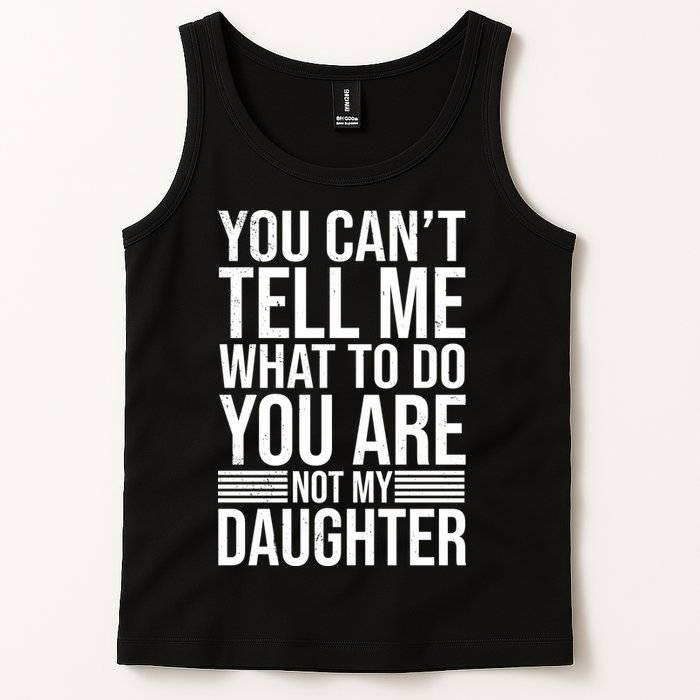 You Can't Tell Me What To Do You Are Not Daughter Tank Top