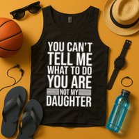 You Can't Tell Me What To Do You Are Not Daughter Tank Top