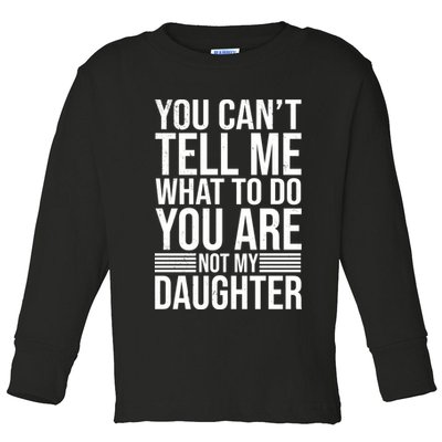 You Can't Tell Me What To Do You Are Not Daughter Toddler Long Sleeve Shirt