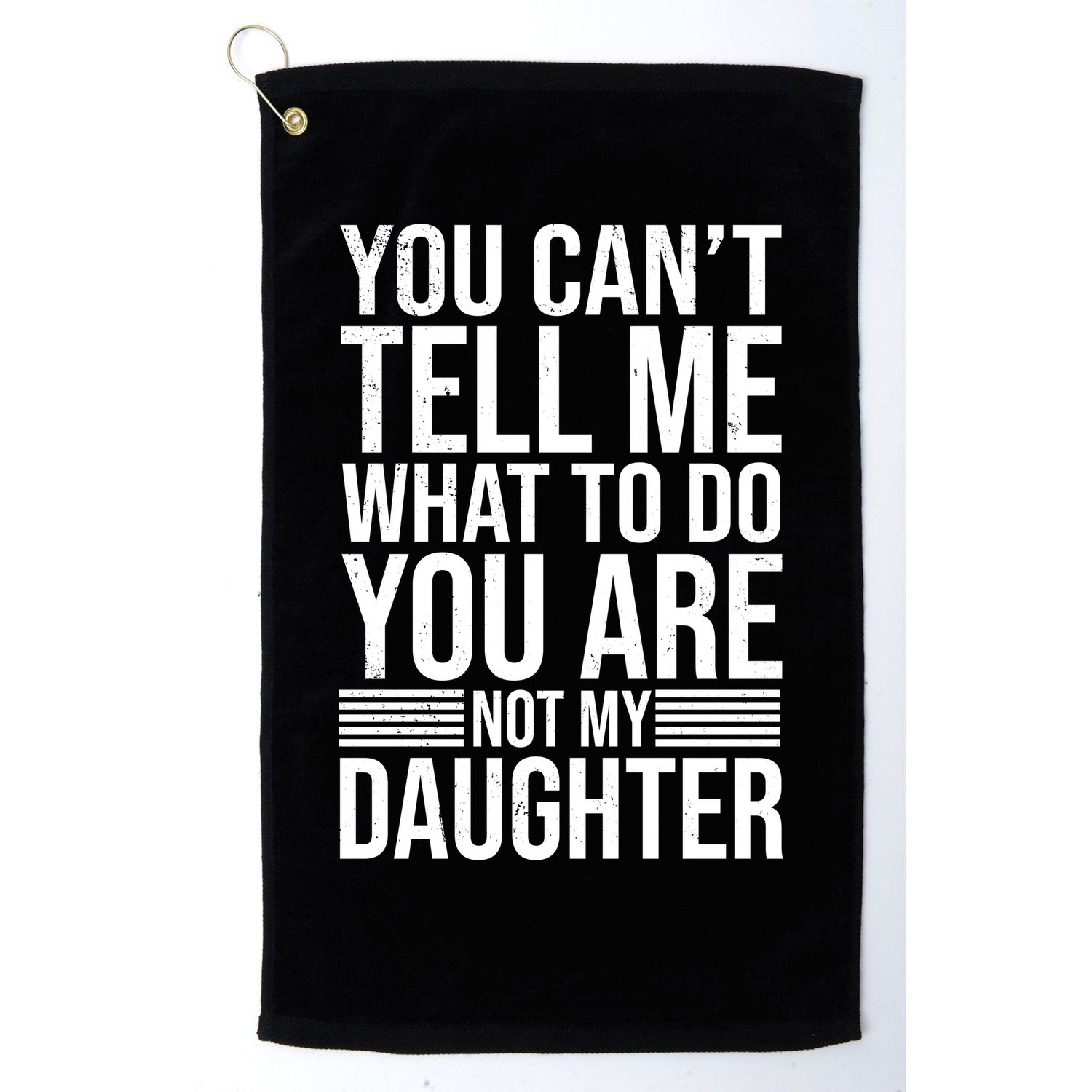 You Can't Tell Me What To Do You Are Not Daughter Golf Towel