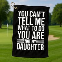 You Can't Tell Me What To Do You Are Not Daughter Golf Towel