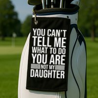 You Can't Tell Me What To Do You Are Not Daughter Golf Towel