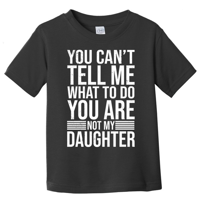 You Can't Tell Me What To Do You Are Not Daughter Toddler T-Shirt