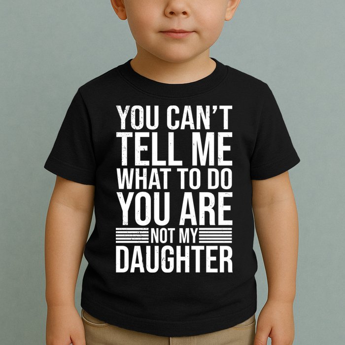 You Can't Tell Me What To Do You Are Not Daughter Toddler T-Shirt