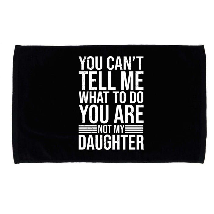 You Can't Tell Me What To Do You Are Not Daughter Microfiber Hand Towel