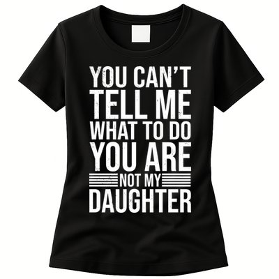 You Can't Tell Me What To Do You Are Not Daughter Womens T-Shirt