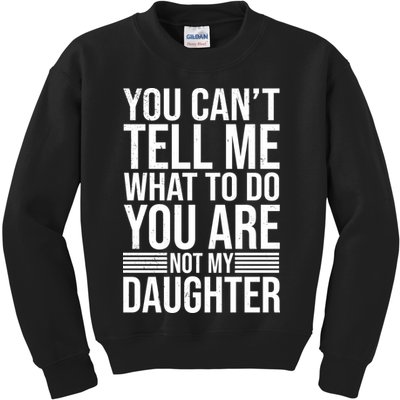 You Can't Tell Me What To Do You Are Not Daughter Kids Sweatshirt