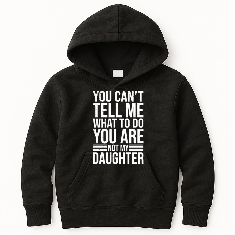 You Can't Tell Me What To Do You Are Not Daughter Kids Hoodie