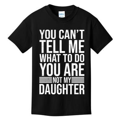 You Can't Tell Me What To Do You Are Not Daughter Kids T-Shirt