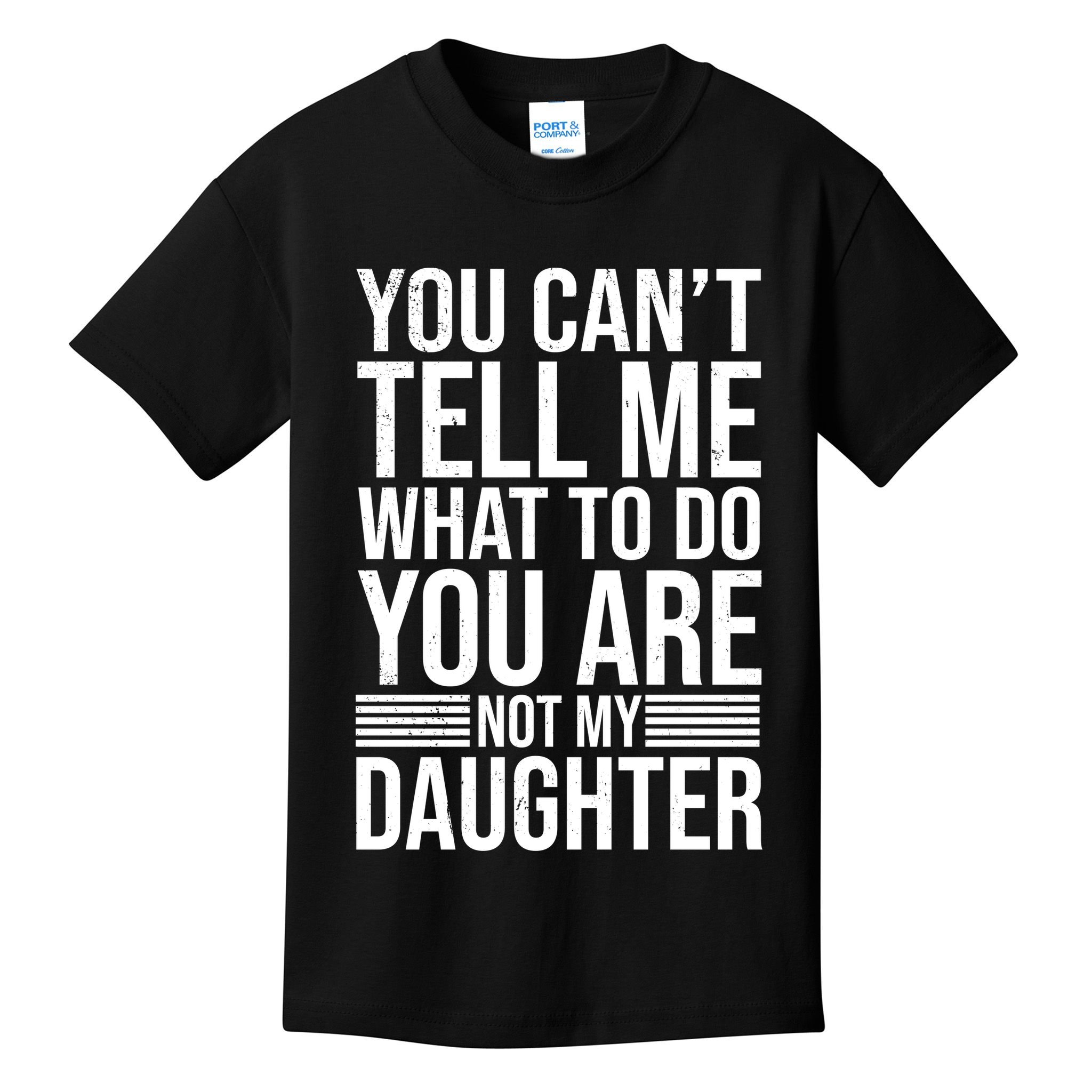 You Can't Tell Me What To Do You Are Not Daughter Kids T-Shirt