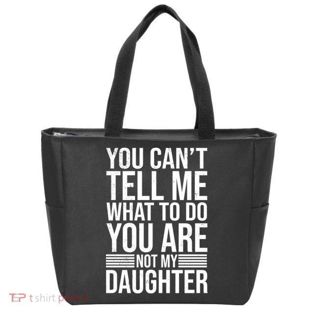 You Can't Tell Me What To Do You Are Not Daughter Zip Tote Bag