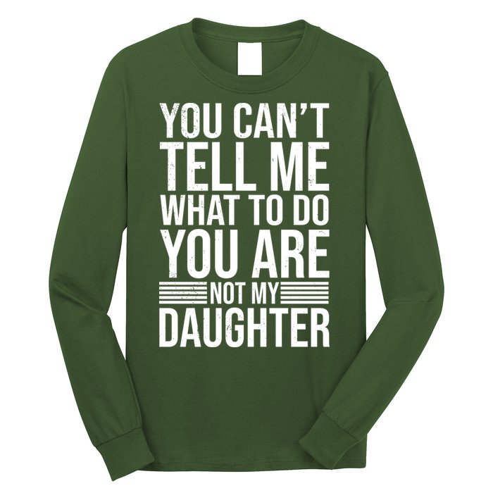 You Can't Tell Me What To Do You Are Not Daughter Long Sleeve Shirt