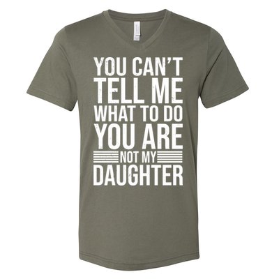 You Can't Tell Me What To Do You Are Not Daughter V-Neck T-Shirt