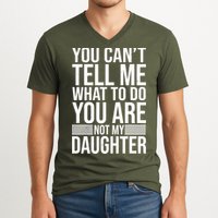 You Can't Tell Me What To Do You Are Not Daughter V-Neck T-Shirt