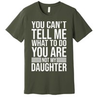You Can't Tell Me What To Do You Are Not Daughter Premium T-Shirt