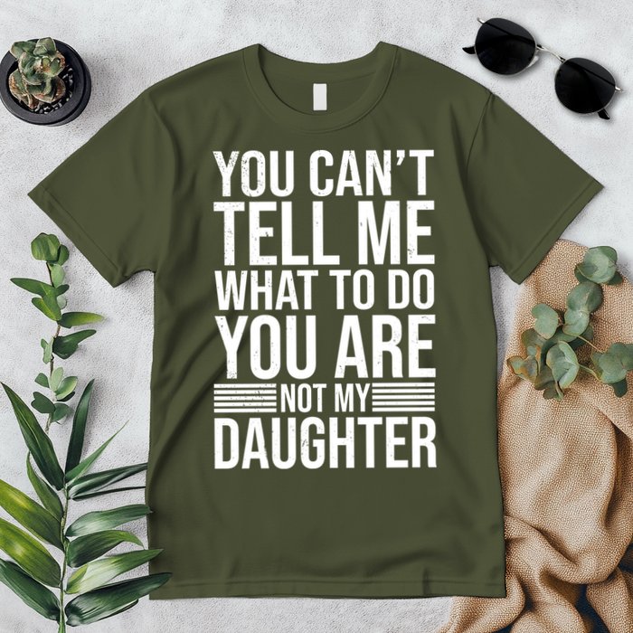 You Can't Tell Me What To Do You Are Not Daughter Premium T-Shirt